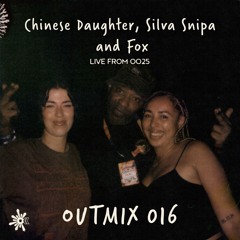 OUTMIX016: Chinese Daughter, Silva Snipa and Fox [Live From OO25]