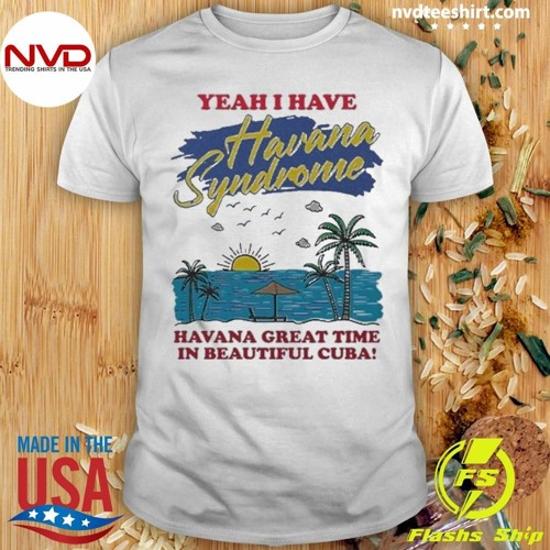 Yeah I Have Havana Syndrome Shirt