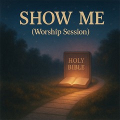 Show Me (Worship Session)