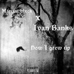 Marcus blxck ft Ivan Bank$ - How I grew up mp3