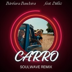 Bárbara Bandeira feat. Dillaz - Carro (Soulwave Remix)