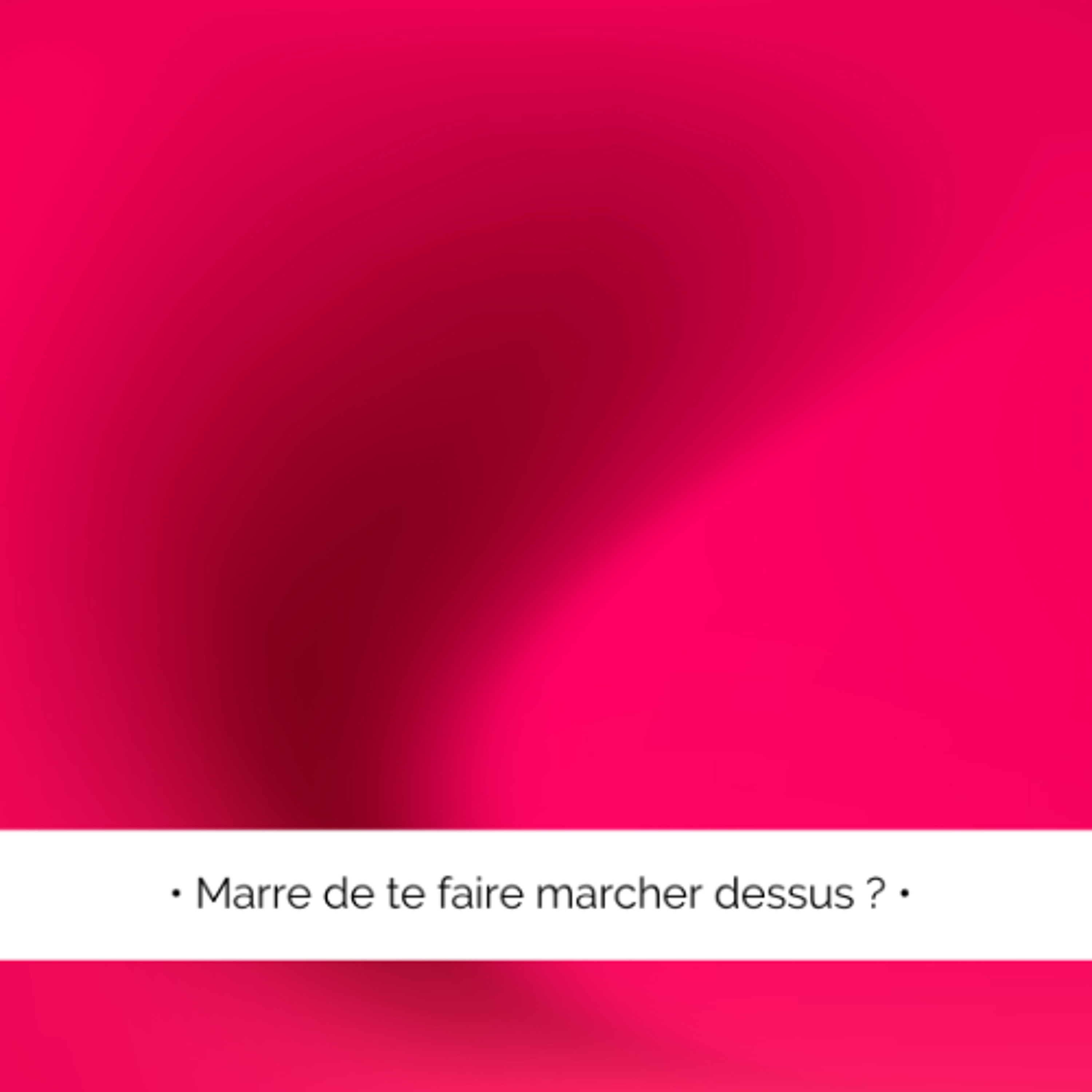 ✨ Marre de te faire marcher dessus ?