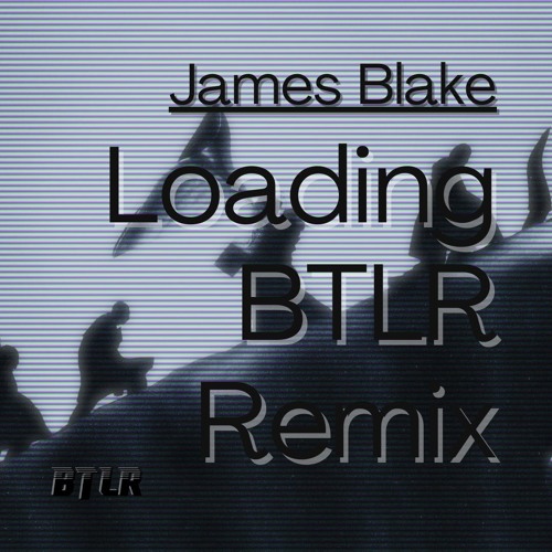 James Blake - Loading (BTLR Remix) [Free Download]