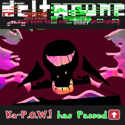 Ka-P.O.W.! Has Ka-Passed⬆️ -> deltarune ma same same same other pueppt