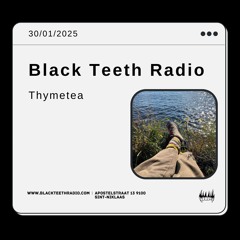 Black Teeth Radio: Moving Closer With Thymetea 30 - 01 - 2025