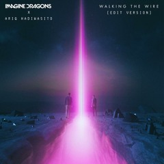 Imagine Dragons x Ariq Hadiwasito - Walking the Wire (Edit Version)