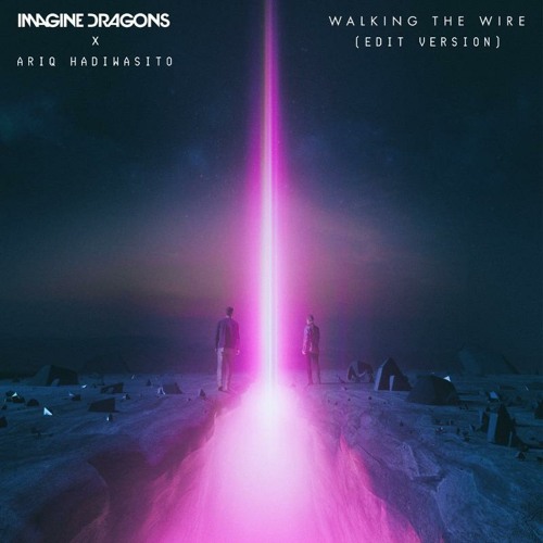 Imagine Dragons x Ariq Hadiwasito - Walking the Wire (Edit Version)