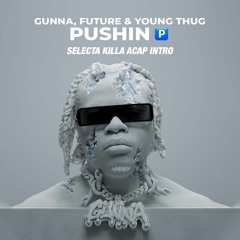 Gunna & Future - Pushin P - Selecta Killa Acap Intro