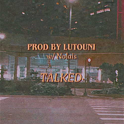 Talked (prod. by lutouni w/ nolais)