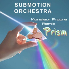 Submotion Orchestra - Prism (revisited By Monsieur Propre)