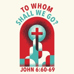 462 To Whom Shall We Go (John 6:60-69) [Easter]