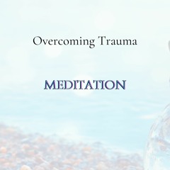 Overcoming Trauma Meditation