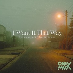 Backstreet Boys - I Want It That Way (OnlyMax AfroHouse Remix) [FREEDOWNLOAD]