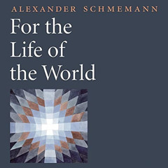 [READ] KINDLE √ For the Life of the World by  Alexander Schmemann,Zachariah Mandell,S