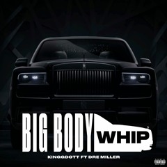 Kinggdott- Big Body Whip (ft. Dre Miller)