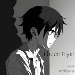 i been trying