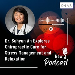 Dr. Suhyun An Explores Chiropractic Care For Stress Management And Relaxation
