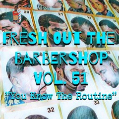 Fresh Out The Barbershop Vol. 51 ''You Know The Routine''