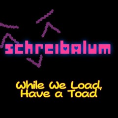 (Read description) [Schreibalum] While We Load, Have a Toad