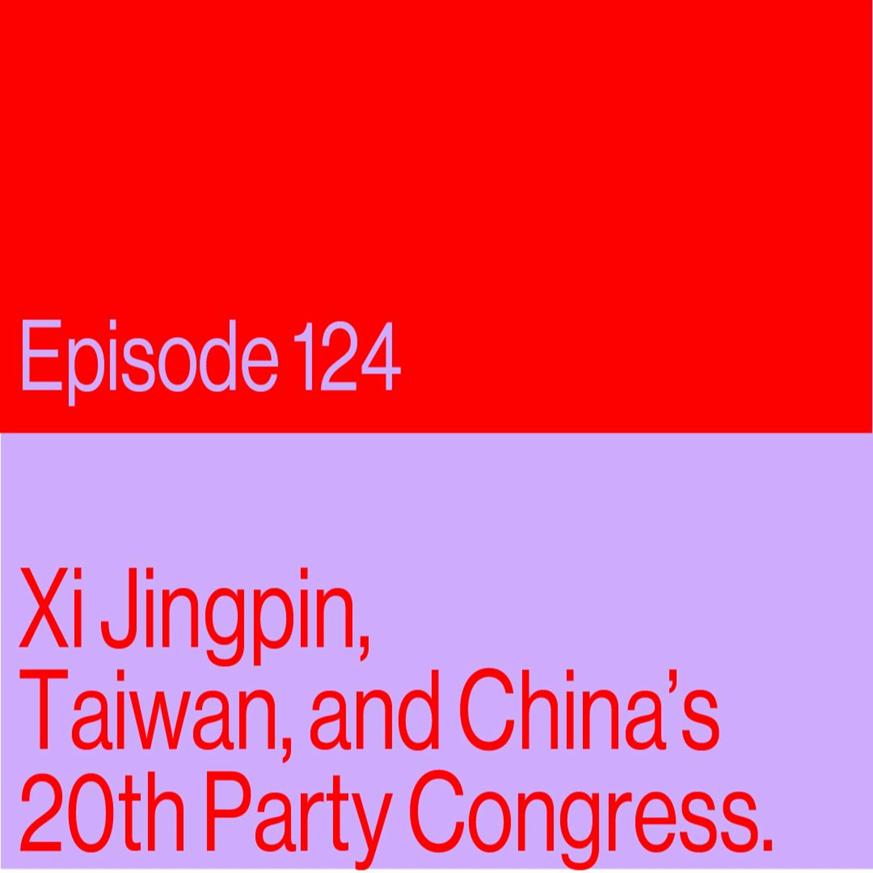 Episode 124: Xi Jingpin, Taiwan, and China's 20th Party Congress