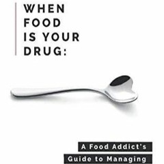 EBOOK When Food Is Your Drug: A Food Addict's Guide to Managing Emotional Eating
