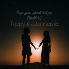 SAY YOU WONT LET GO (RMX) TRiPPY FT. JJONNAMIC