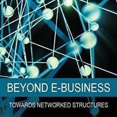 Get [EPUB KINDLE PDF EBOOK] Beyond E-Business: Towards networked structures by  Paul Grefen 📧