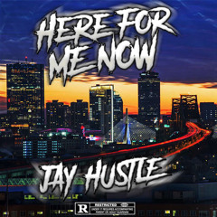 Jay Hustle - Here For Me Now