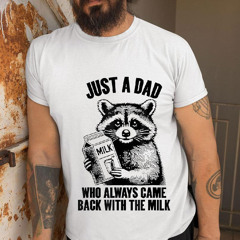 Raccoon Just A Dad Who Always Came Back With The Milk Shirt