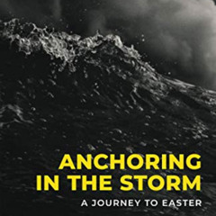[Access] PDF 📖 Anchoring in the Storm: A Journey to Easter by  Josh Ross [KINDLE PDF