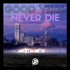 Good Vibes Never Die