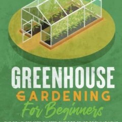 DOWNLOAD [PDF] GREENHOUSE GARDENING FOR BEGINNERS: The Complete Step-by-Step Gui