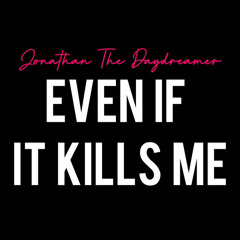 Even If It Kills Me