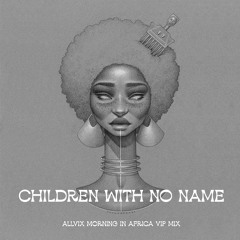 Children With No Name (Allvix Morning In Africa Vip Mix)