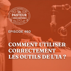 Comment utiliser correctement les outils de l’IA? (Épisode 460)