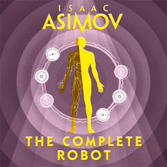 The Complete Robot, By Isaac Asimov, Read by William Hope