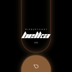 DIXRUPTCAST 030 | BELKA