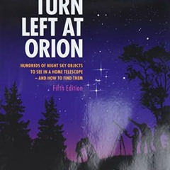 [Access] EBOOK 💑 Turn Left At Orion: Hundreds of Night Sky Objects to See in a Home