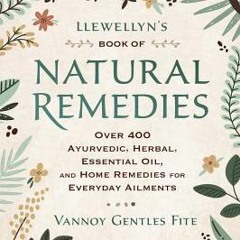 Download Book Llewellyn's Book of Natural Remedies: Over 400 Ayurvedic, Herbal, Essential Oil, and H
