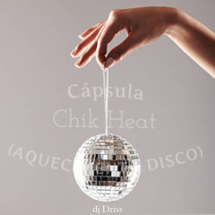 Cápsula CHIK HEAT (aquecimento Disco) - by dj Driss