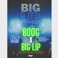 BOOG x BIG Lip - Good SSA W3ED
