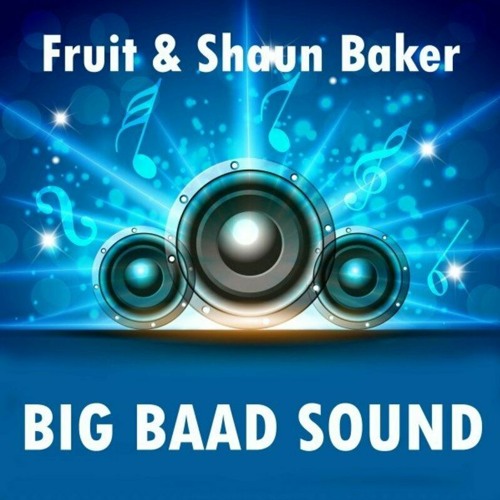 Stream Fruit & Shaun Baker Big Baad Sound (Extended Mix) by Dance