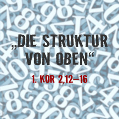 28. Mai 2023 (Pfingsten) - „Die Struktur von oben“ (1. Kor 2,12–16)