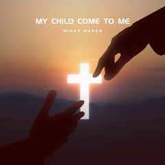 My Child Come To Me (أرجوك يا إبني تعال)