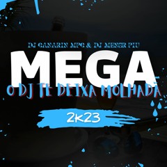 MEGA - O DJ TE DEIXA MOLHADA ( DJ CANARIN MPC & DJ MENOR PIU ) 2K23