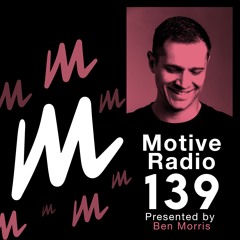 Motive Radio 139 - Presented by Ben Morris