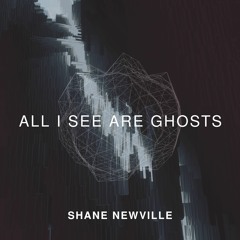 Shane Newville - "All I See Are Ghosts"