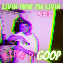 KirbLaGoop - Livin How I'm Livin (SLOWED) [963 Hz]