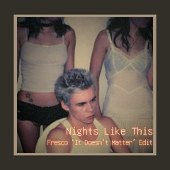 Nights Like This (Fresco 'It Doesn't Matter' Edit)