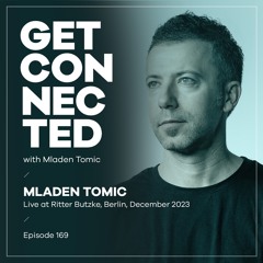 Get Connected With Mladen Tomic - 169 - Live At Ritter Butzke, Berlin - December 2023